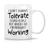 Funny and Sarcastic Mug I Don't Always Tolerate Stupid People Mug 11 Oz Ceramic Coffee Drinking Cup Office Humor, Work, Holidays, Birthday Present for Coworkers, Friends, Mom, Dad, Sis