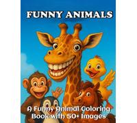 Funny Animals Coloring Book for Adults and Teens: 50+ Whimsical and Hilarious Animal Illustrations for Relaxation, Stress Relief, and Fun