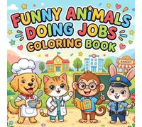Funny Animals Doing Jobs Coloring Book: Hilarious Animal Characters Working in Silly Jobs - Fun and Easy Coloring Pages for Kids Ages 3-8