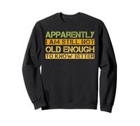 Funny Apparently I'm Still Not Old Enough To Know Better Sweatshirt