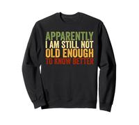 Funny Apparently I'm Still Not Old Enough To Know Better Sweatshirt