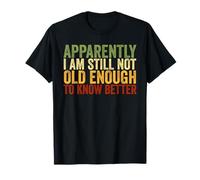 Funny Apparently I'm Still Not Old Enough to Know Better T-Shirt