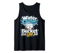 Funny Aquarium Water Change Bucket Has One Job Tank Top