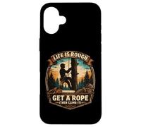 Funny Arborist Life Is Rough Get A Rope Then Climb It Tree Case for iPhone 16 Plus