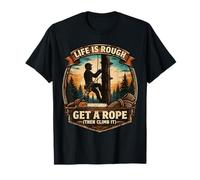 Funny Arborist Life is Rough Get A Rope Then Climb It Tree T-Shirt
