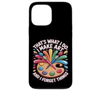 Funny Artist That’s What I Do I Make Art and Forget Things Case for iPhone 13 Pro Max