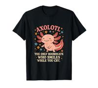 Funny Axolotl The Only Roommate Who Smiles While You Cry T-Shirt