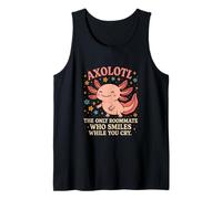 Funny Axolotl The Only Roommate Who Smiles While You Cry Tank Top