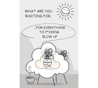 Funny Baa Notes: What Are You Waiting For - For Everything to F*cking Blow Up: A Darkly Funny Notebook for Those Who Know Chaos Is Just a Coffee Away