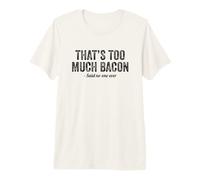 Funny Bacon Lover, That's Too Much Bacon Said No One Premium T-Shirt