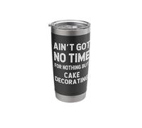 Funny Baker Cake Decorating Got No Time for Nothing But Stainless Steel Insulated Tumbler