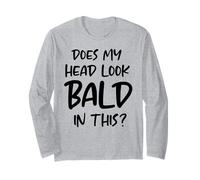 Funny Bald Joke Does My Head Look Bald in This, Funny Bald Long Sleeve T-Shirt