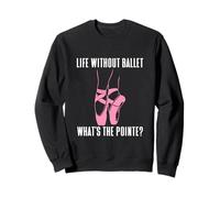 Funny Ballet Dancer Whats The Pointe Ballerina Bailarina Sweatshirt