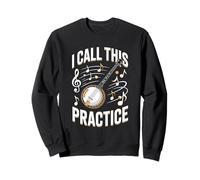 Funny Banjo Player I Call This Practice Music Sweatshirt