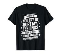Funny Before You Try To Hurt My Feelings Keep In Mind T-Shirt