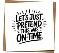 Funny Belated Birthday Card - 'Let’s Just Pretend This Was On-Time' - 145mm Square Greeting Card with Kraft Envelope - Humorous Late Birthday Card for Friends, Him or Her