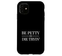 Funny Bet Petty or Die Trying Rap Beef Hate Full Potential Case for iPhone 11