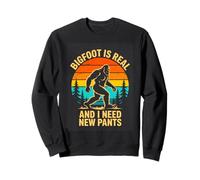 Funny Bigfoot Is Real And I Need New Pants Sweatshirt