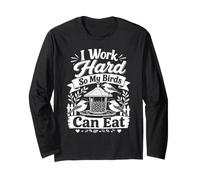 Funny Bird Watching I Work Hard So My Birds Can Eat Long Sleeve T-Shirt