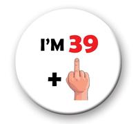 Funny Birthday Badge - 76mm I'm 39 plus middle finger Novelty rude pin badge button gift age 18 21 30 40 50 60 70 years old 39 plus