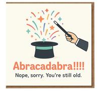 Funny Birthday Card - Abracadabra Magic Trick Joke - You're Still Old - Magician Hat and Wand Design - For Friends, Him, Her, Men, Women