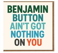 Funny Birthday Card - Benjamin Button Ain't Got Nothing On You - Bold Typographic Humour Card for Friends, Partner or Colleague