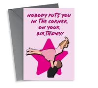 Funny Birthday Card - Dirty Dancing - Nobody Puts You In The Corner