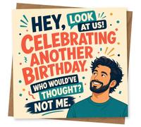 Funny Birthday Card for Him - Hey, Look At Us! Celebrating Another Birthday, Who Would've Thought? Not Me. Humorous Greeting