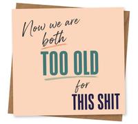 Funny Birthday Card for Him or Her - Now We Are Both Too Old for This Shit Humour Greeting
