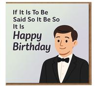 Funny Birthday Card for Him - Tuxedo Gentleman Illustration with Quirky Message: 'If It Is To Be Said So It Be So Is Happy Birthday'
