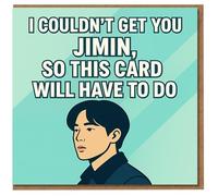 Funny Birthday Card for K-pop Fan - “I Couldn't Get You Jimin, So This Card Will Have To Do” - Pop Idol Joke for Friend, Boyfriend, Girlfriend or Partner