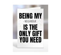 Funny Birthday Card for Neighbour, Being my is The only Gift You Need, Joke, Silly, Presents for Christmas, For Men, Women, Humorous Cards, A5-271_166