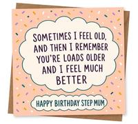 Funny Birthday Card for Step Mum - Sometimes I Feel Old and Then I Remember You're Loads Older and Feel Much Better - Humorous Birthday Greeting Card