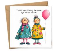 Funny Birthday Card for Women with Envelope, Isn't It Weird Being the Same Age as Old People Card, Humorous Birthday Card for Friend, Sister, Mum, Auntie, Bestie or Female Colleague