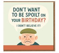 Funny Birthday Card - Grumpy Old Man Cartoon with Speech Bubble: 'DON'T WANT TO BE SPOILT ON YOUR BIRTHDAY? I DON'T BELIEVE IT!'