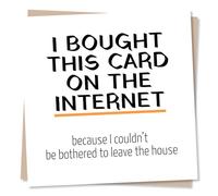 Funny Birthday Card - I Bought This Card On The Internet Because I Couldn't Be Bothered To Leave The House - Made in UK
