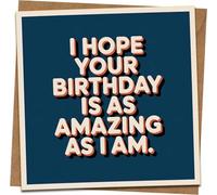 Funny Birthday Card - “I Hope Your Birthday Is As Amazing As I Am” - 145mm x 145mm Square Greeting Card with Kraft Envelope, Blank Inside for Him, Her, Friend