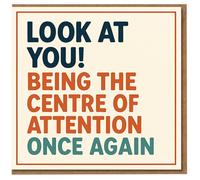 Funny Birthday Card - Look at You! Being the Centre of Attention Once Again - Bold Retro Typography Humour for Friends, Family, Him or Her