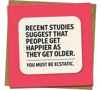 Funny Birthday Card - “Recent Studies Suggest People Get Happier as They Get Older… You Must Be Ecstatic” - 145mm x 145mm - Humour Greeting Card with Kraft Envelope for Him Her Friend