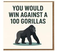 Funny Birthday Card - You Would Win Against A 100 Gorillas - Bold Gorilla Illustration, Absurd Compliment Humour for Friends, Partners, Men or Women