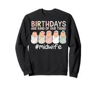 Funny Birthdays Are Kind of Our Thing Midwife Midwifery Sweatshirt