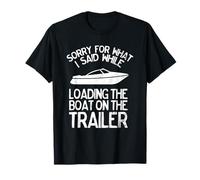 Funny Boating Sorry What I Said Loading Boat on Trailer T-Shirt