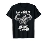 Funny Bodybuilders I Am Scared Of Talking To Women T-Shirt