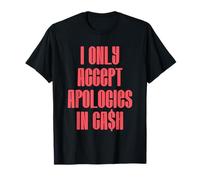 Funny Bold Money Quote Shirt I Only Accept Apologies In Cash T-Shirt