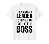 Funny Boss Humor They Needed A Leader I Stepped Up Sarcastic T-Shirt