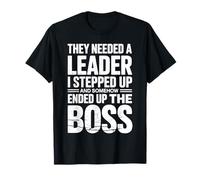 Funny Boss Humor They Needed A Leader I Stepped Up Sarcastic T-Shirt