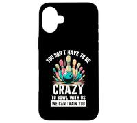 Funny Bowling You Don't Have To Be Crazy To Bowl With Us Gag Case for iPhone 16 Plus