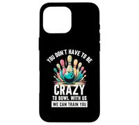 Funny Bowling You Don't Have To Be Crazy To Bowl With Us Gag Case for iPhone 16 Pro Max