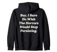 Funny Boy I Sure Do Wish The Horrors Would Stop Persisting Zip Hoodie