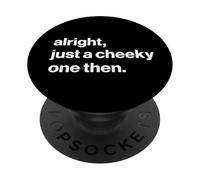 Funny British Phrase Alright, Just A Cheeky One Then PopSockets Adhesive PopGrip
